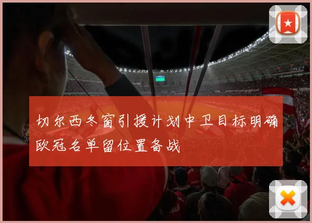 切尔西冬窗引援计划中卫目标明确欧冠名单留位置备战