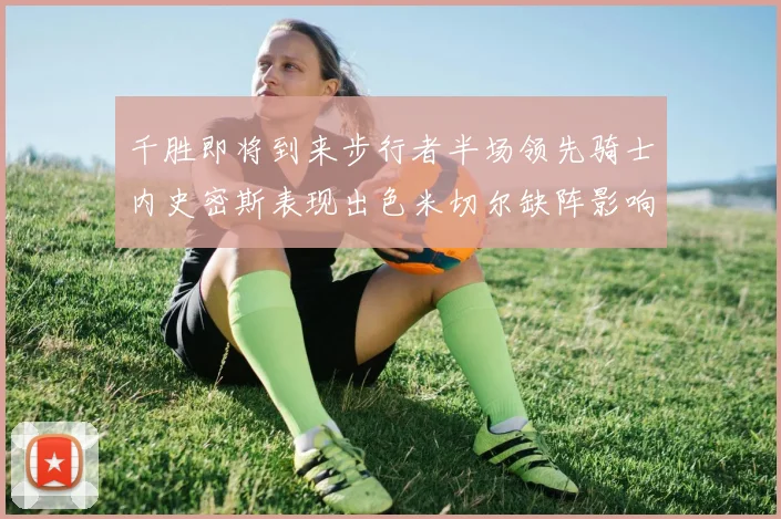 千胜即将到来步行者半场领先骑士内史密斯表现出色米切尔缺阵影响比赛走势