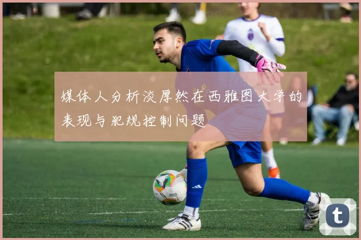 媒体人分析淡厚然在西雅图大学的表现与犯规控制问题