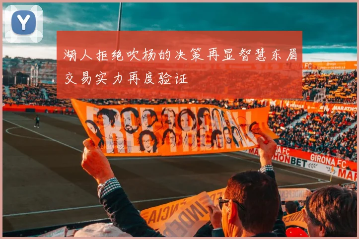 湖人拒绝吹杨的决策再显智慧东眉交易实力再度验证