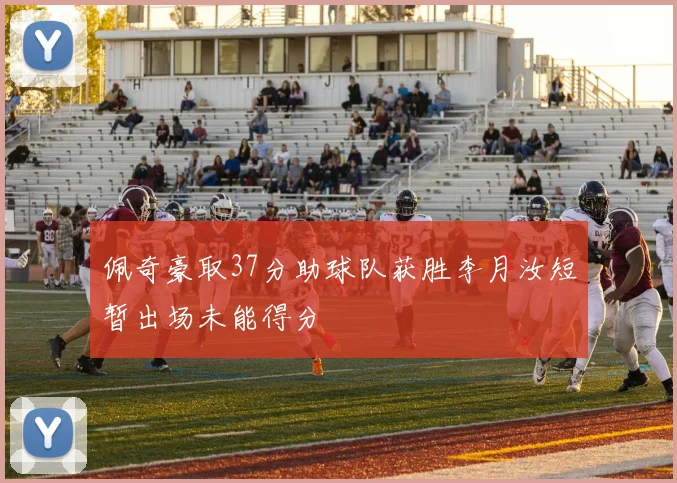 佩奇豪取37分助球队获胜李月汝短暂出场未能得分
