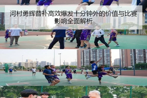 河村勇辉替补高效爆发十分钟外的价值与比赛影响全面解析（BEIBOSPORTS）