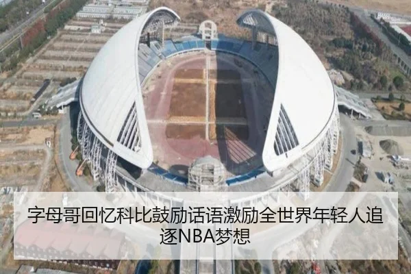 字母哥回忆科比鼓励话语激励全世界年轻人追逐NBA梦想（BEIBOSPORTS）